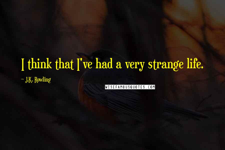 J.K. Rowling Quotes: I think that I've had a very strange life.