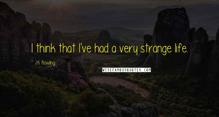 J.K. Rowling Quotes: I think that I've had a very strange life.