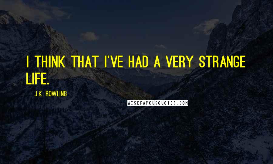 J.K. Rowling Quotes: I think that I've had a very strange life.