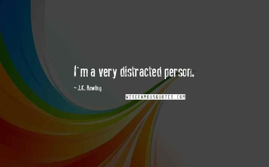 J.K. Rowling Quotes: I'm a very distracted person.