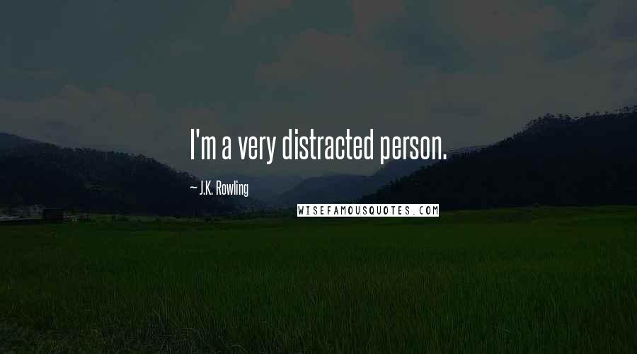 J.K. Rowling Quotes: I'm a very distracted person.