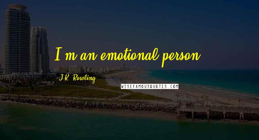 J.K. Rowling Quotes: I'm an emotional person.