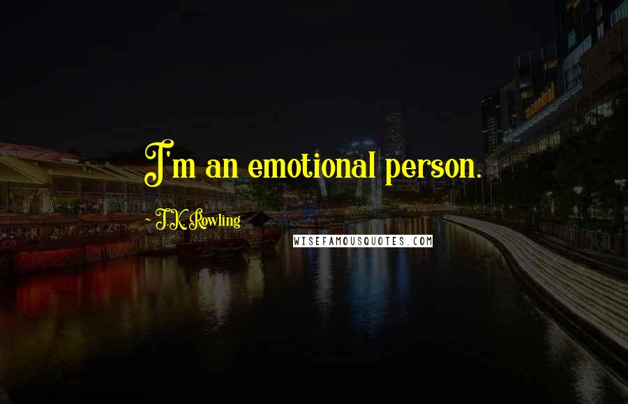 J.K. Rowling Quotes: I'm an emotional person.