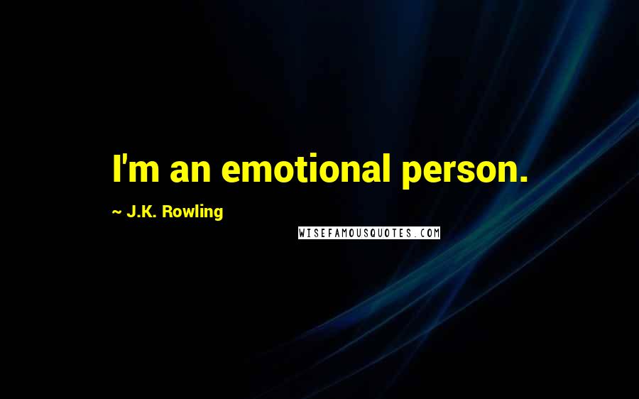 J.K. Rowling Quotes: I'm an emotional person.