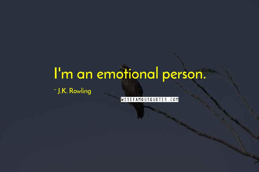 J.K. Rowling Quotes: I'm an emotional person.