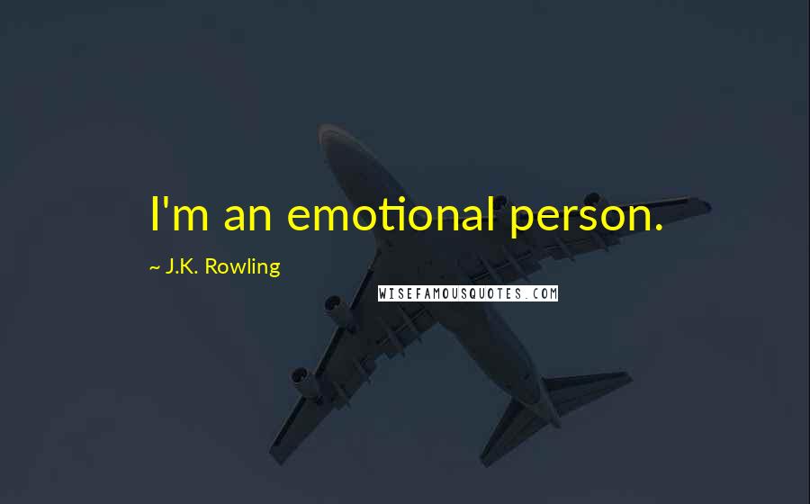 J.K. Rowling Quotes: I'm an emotional person.