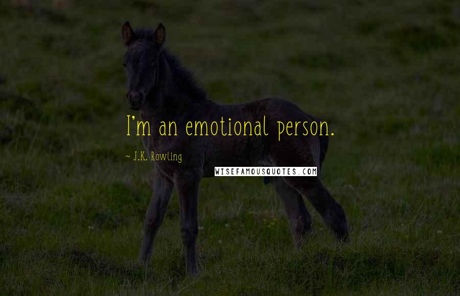 J.K. Rowling Quotes: I'm an emotional person.