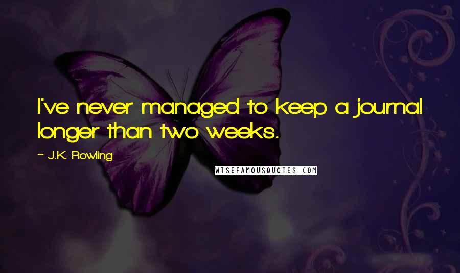 J.K. Rowling Quotes: I've never managed to keep a journal longer than two weeks.