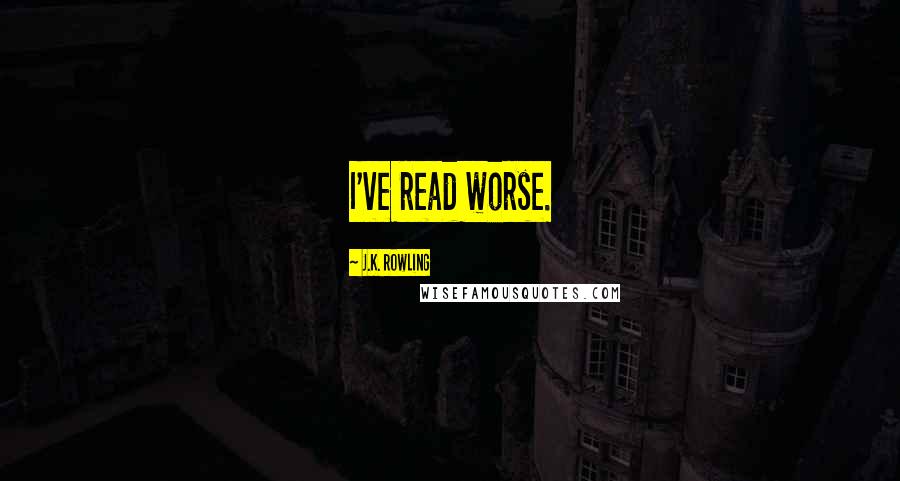 J.K. Rowling Quotes: I've read worse.