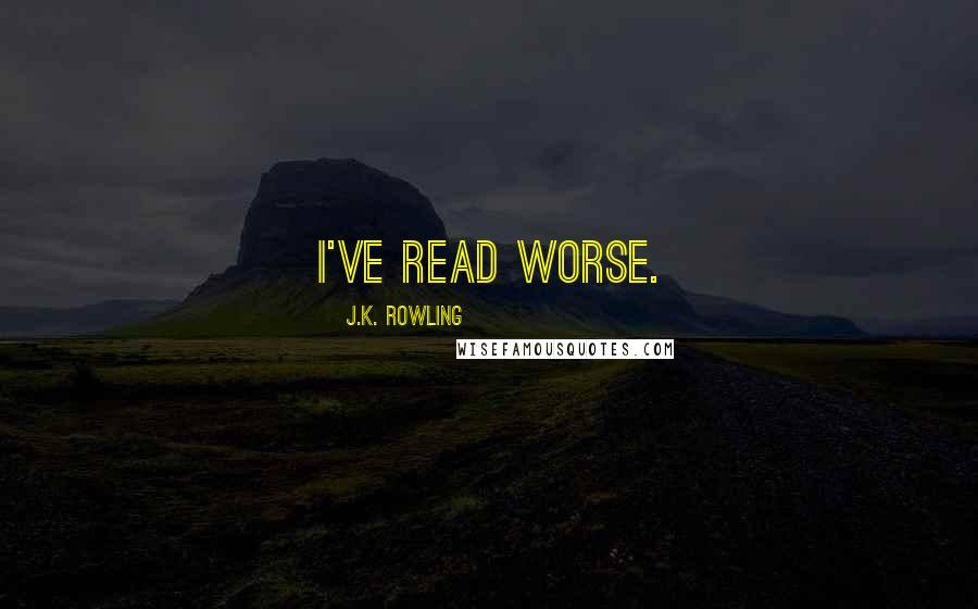 J.K. Rowling Quotes: I've read worse.