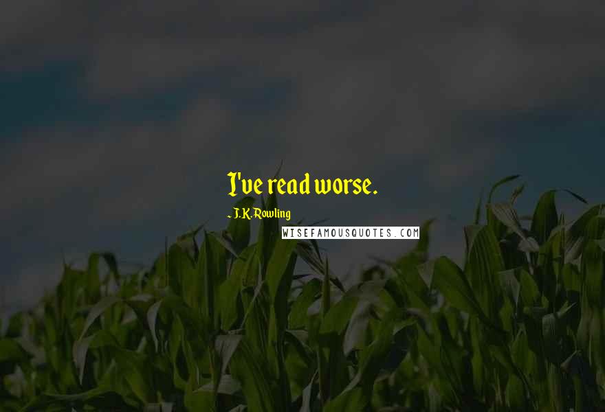 J.K. Rowling Quotes: I've read worse.