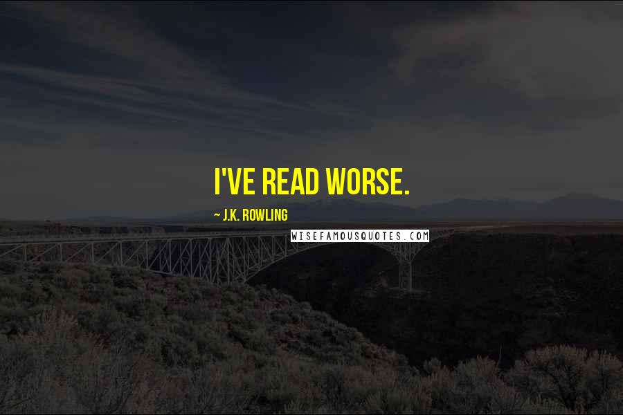 J.K. Rowling Quotes: I've read worse.