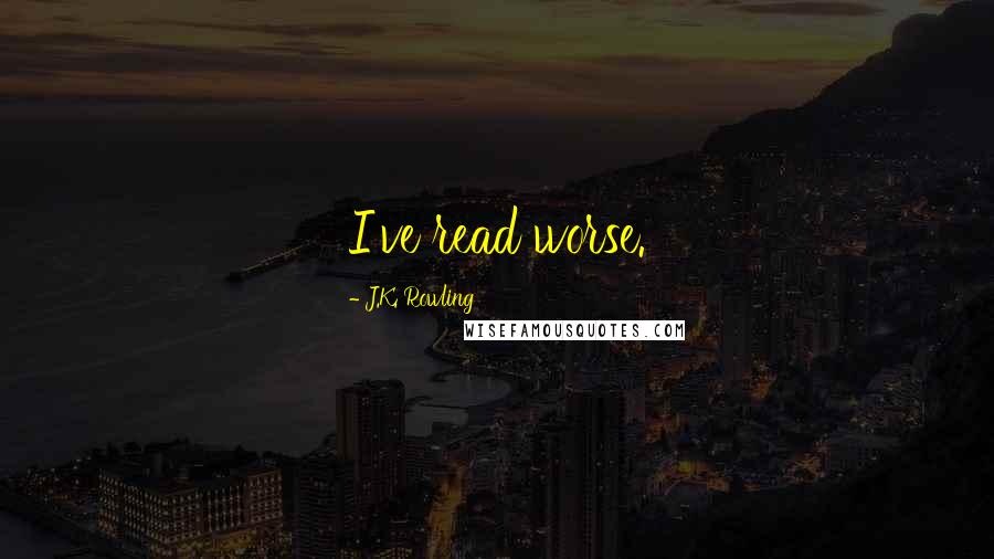 J.K. Rowling Quotes: I've read worse.