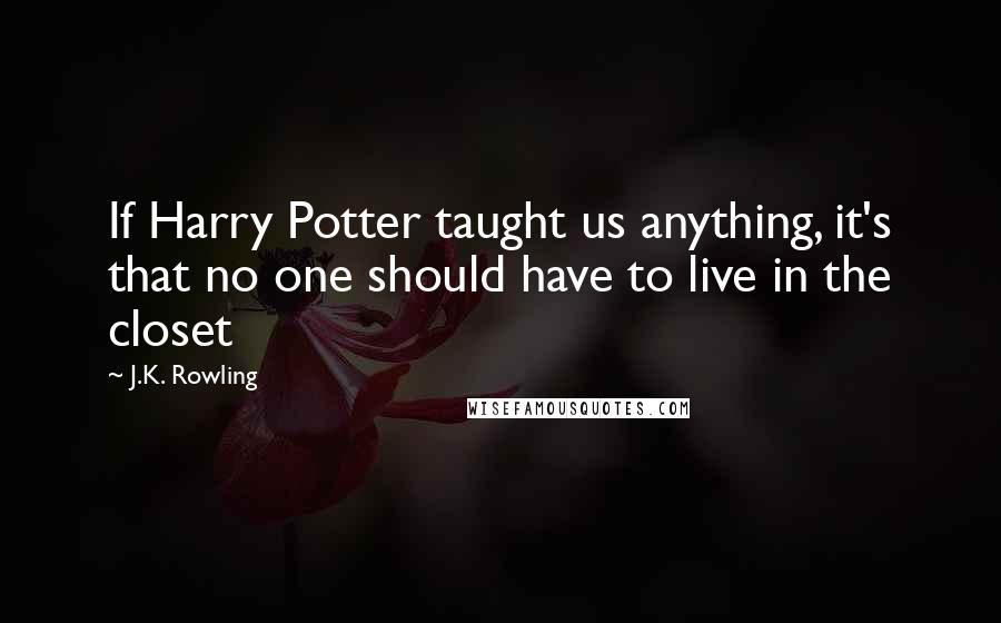 J.K. Rowling Quotes: If Harry Potter taught us anything, it's that no one should have to live in the closet