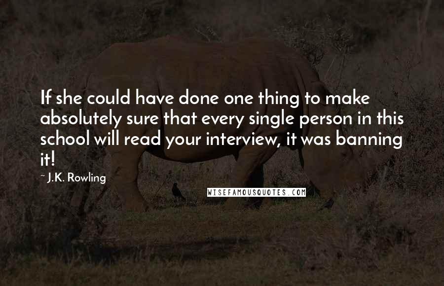 J.K. Rowling Quotes: If she could have done one thing to make absolutely sure that every single person in this school will read your interview, it was banning it!