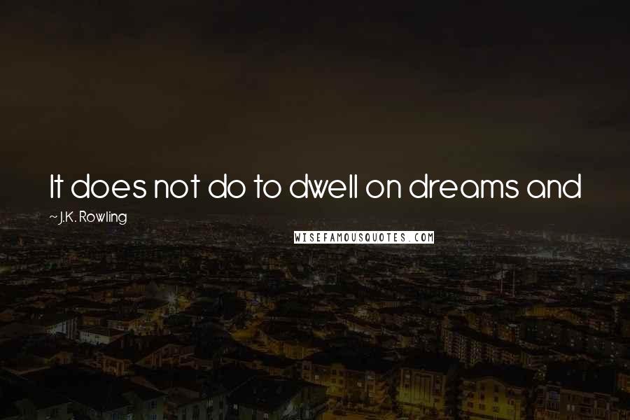 J.K. Rowling Quotes: It does not do to dwell on dreams and