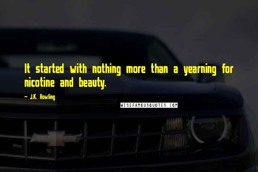 J.K. Rowling Quotes: It started with nothing more than a yearning for nicotine and beauty.