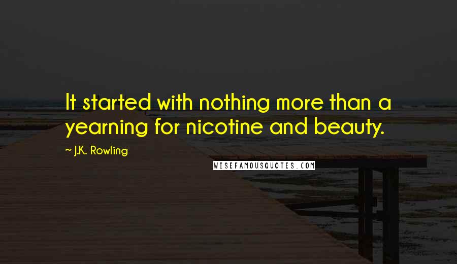 J.K. Rowling Quotes: It started with nothing more than a yearning for nicotine and beauty.