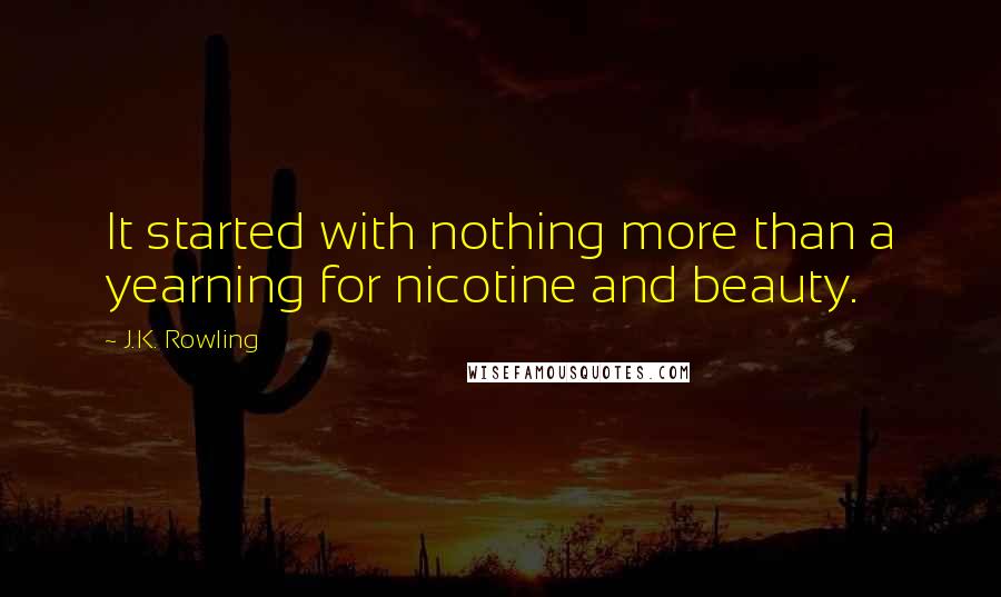 J.K. Rowling Quotes: It started with nothing more than a yearning for nicotine and beauty.