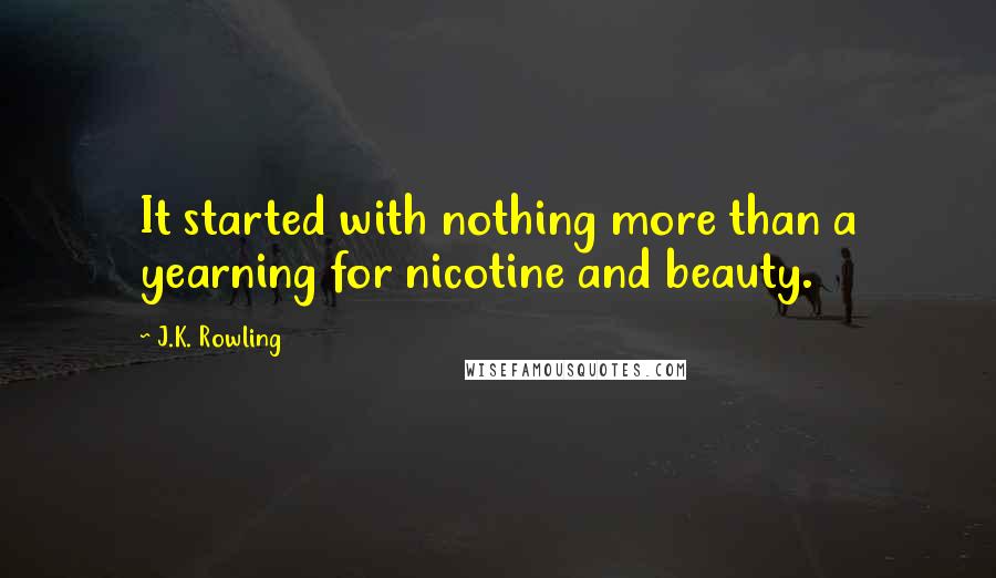 J.K. Rowling Quotes: It started with nothing more than a yearning for nicotine and beauty.