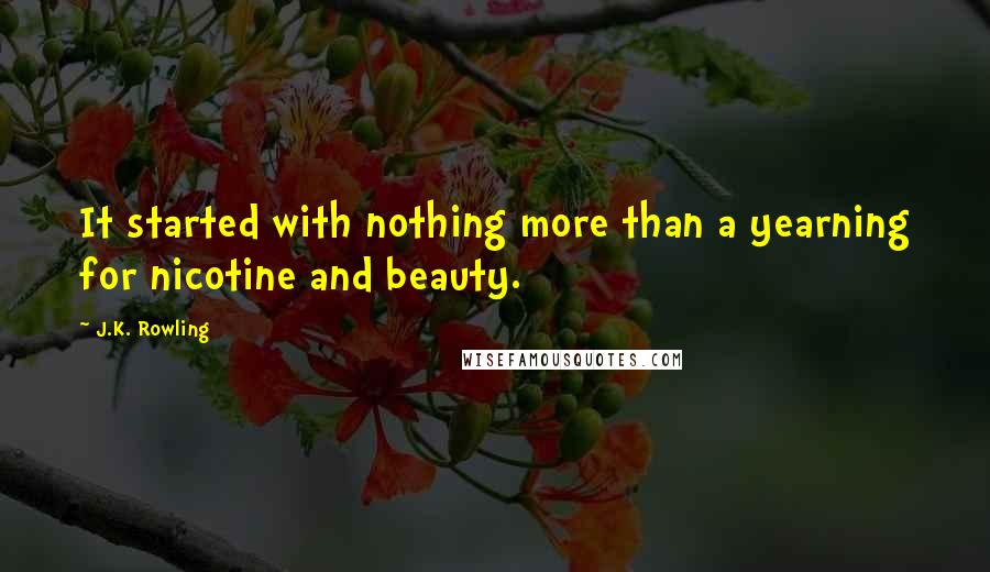 J.K. Rowling Quotes: It started with nothing more than a yearning for nicotine and beauty.