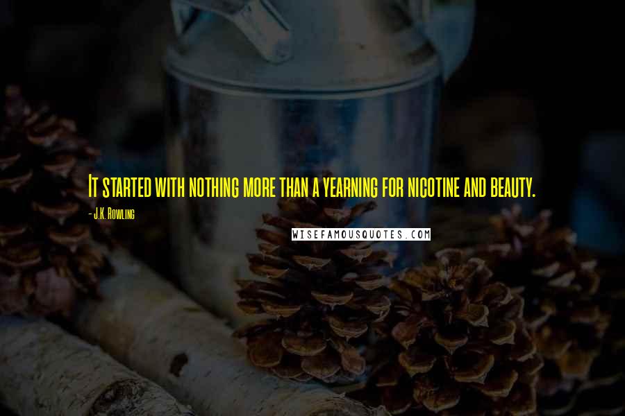 J.K. Rowling Quotes: It started with nothing more than a yearning for nicotine and beauty.