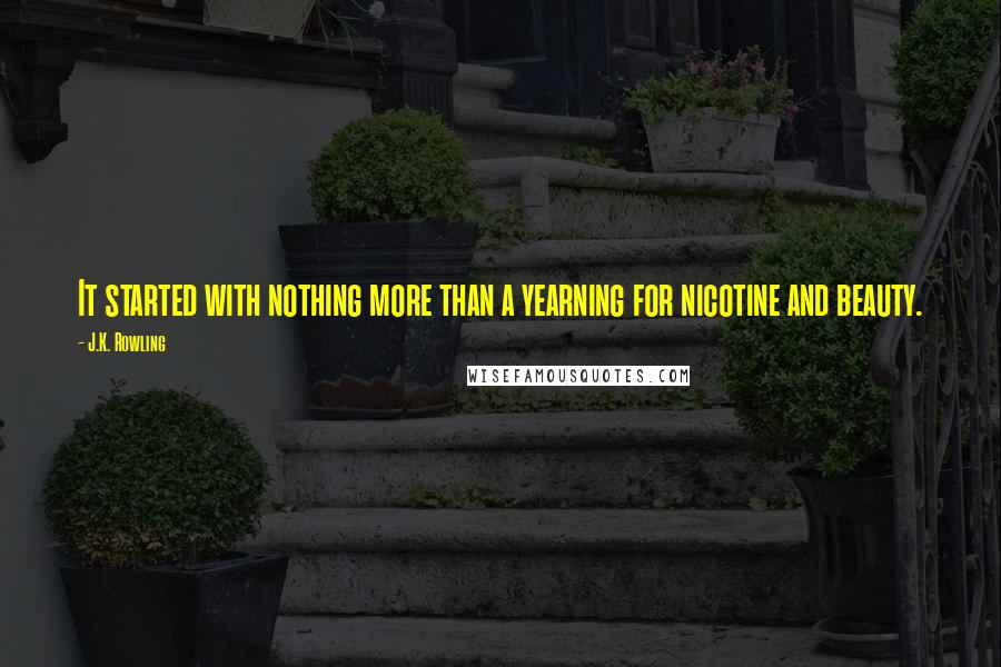 J.K. Rowling Quotes: It started with nothing more than a yearning for nicotine and beauty.