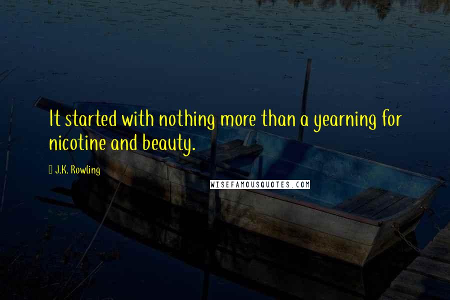 J.K. Rowling Quotes: It started with nothing more than a yearning for nicotine and beauty.