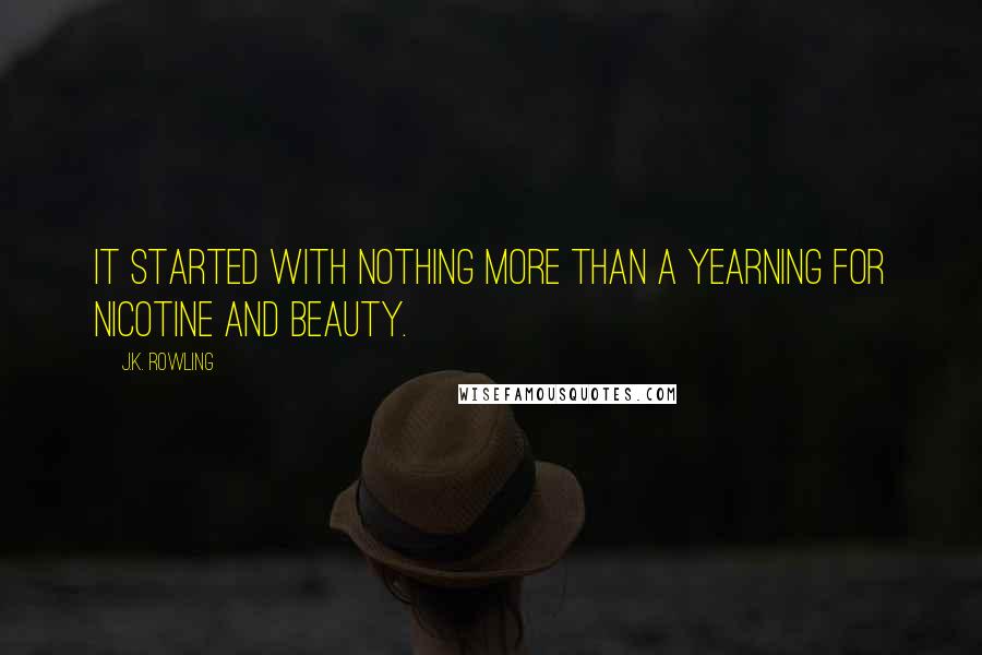 J.K. Rowling Quotes: It started with nothing more than a yearning for nicotine and beauty.