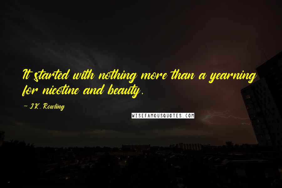 J.K. Rowling Quotes: It started with nothing more than a yearning for nicotine and beauty.