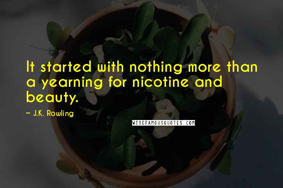 J.K. Rowling Quotes: It started with nothing more than a yearning for nicotine and beauty.