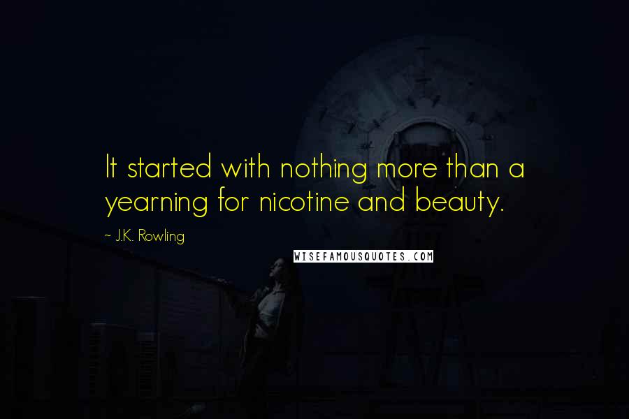 J.K. Rowling Quotes: It started with nothing more than a yearning for nicotine and beauty.