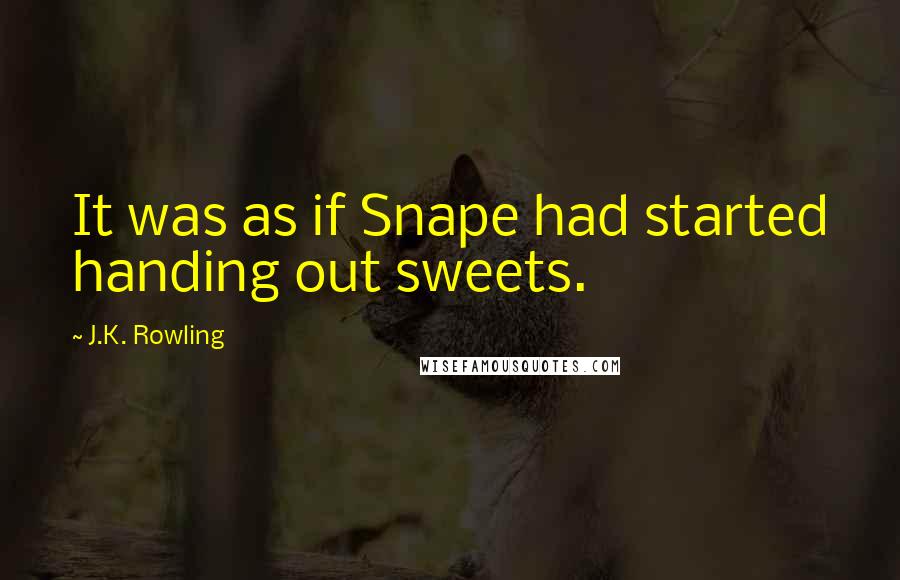 J.K. Rowling Quotes: It was as if Snape had started handing out sweets.