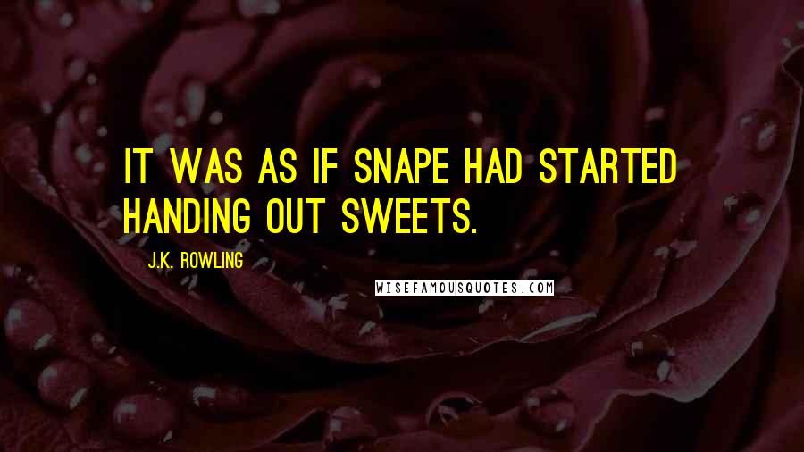 J.K. Rowling Quotes: It was as if Snape had started handing out sweets.