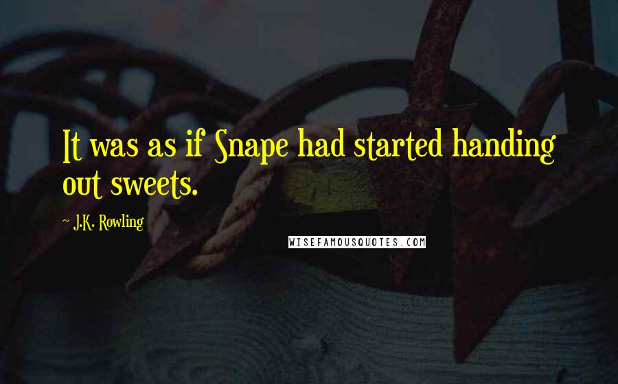 J.K. Rowling Quotes: It was as if Snape had started handing out sweets.