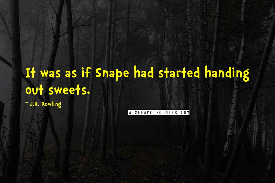 J.K. Rowling Quotes: It was as if Snape had started handing out sweets.