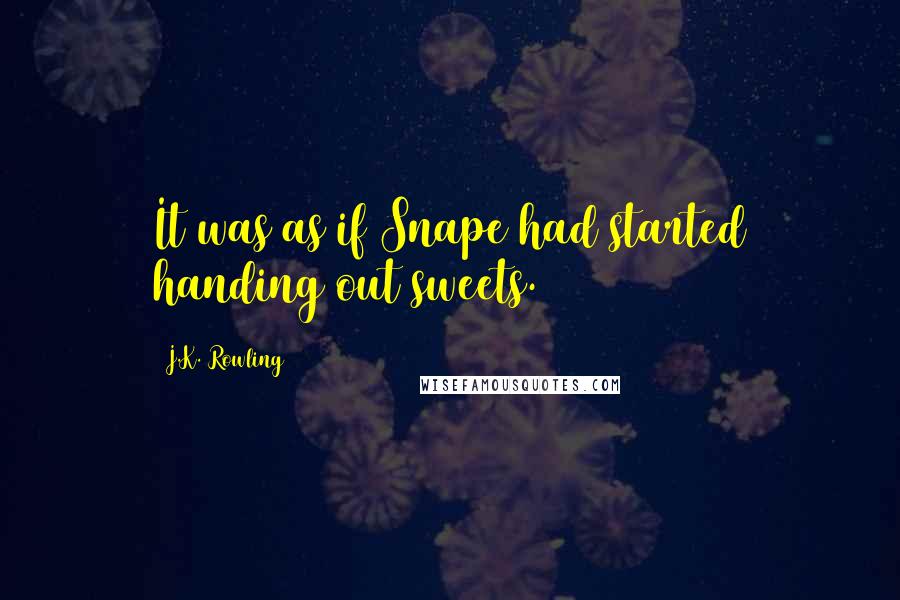 J.K. Rowling Quotes: It was as if Snape had started handing out sweets.