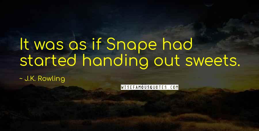 J.K. Rowling Quotes: It was as if Snape had started handing out sweets.