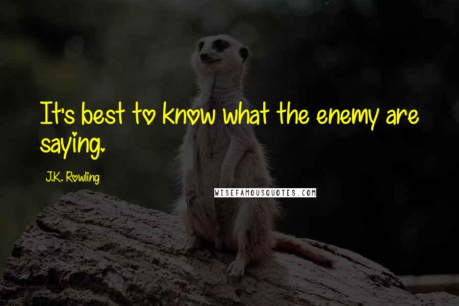J.K. Rowling Quotes: It's best to know what the enemy are saying.
