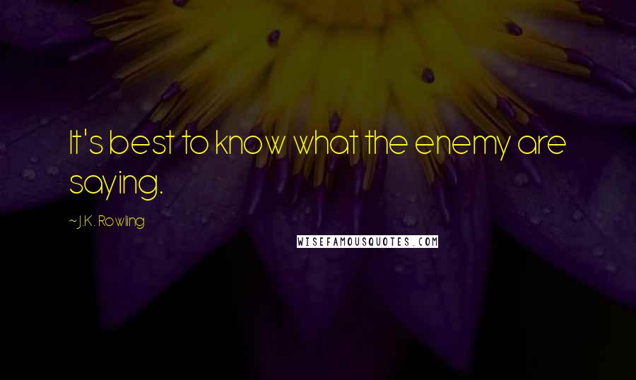 J.K. Rowling Quotes: It's best to know what the enemy are saying.