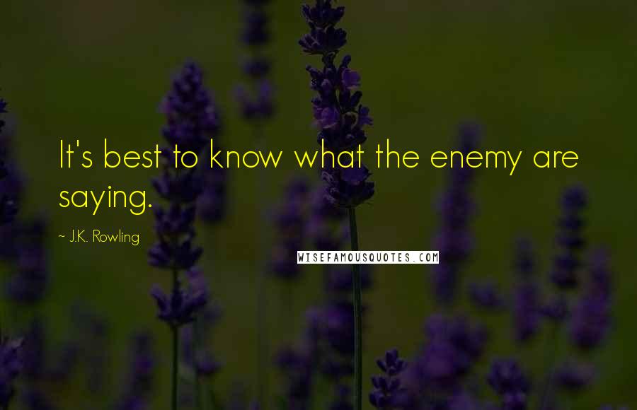 J.K. Rowling Quotes: It's best to know what the enemy are saying.