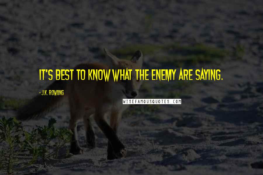 J.K. Rowling Quotes: It's best to know what the enemy are saying.