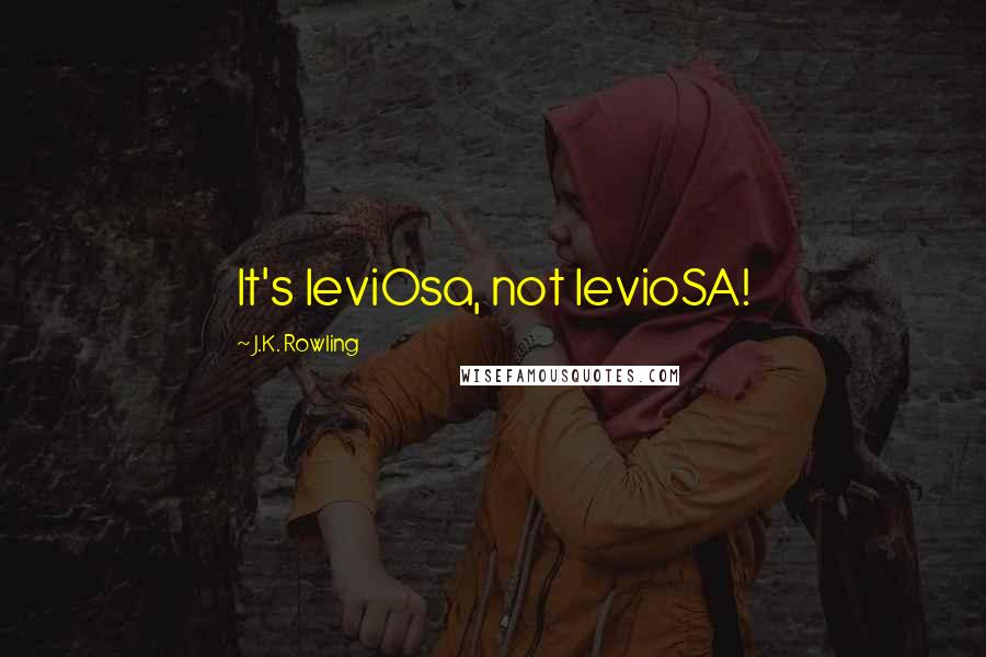 J.K. Rowling Quotes: It's leviOsa, not levioSA!