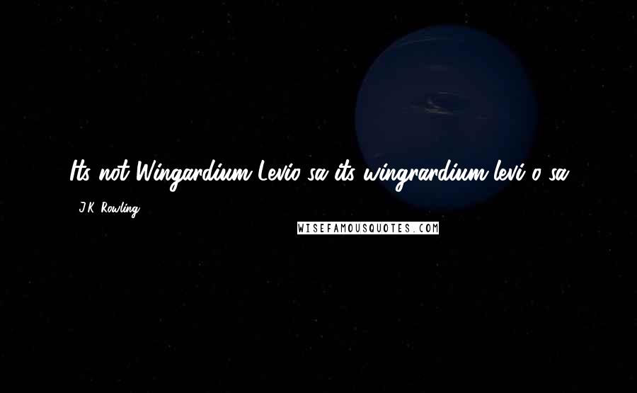 J.K. Rowling Quotes: Its not Wingardium Levio-sa its wingrardium levi-o-sa