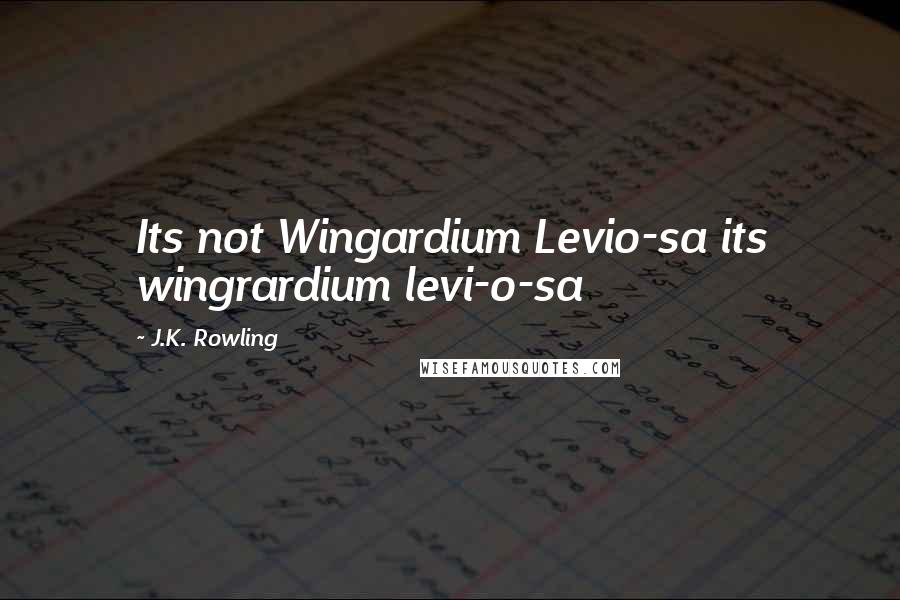 J.K. Rowling Quotes: Its not Wingardium Levio-sa its wingrardium levi-o-sa