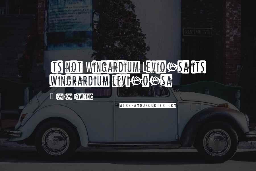 J.K. Rowling Quotes: Its not Wingardium Levio-sa its wingrardium levi-o-sa