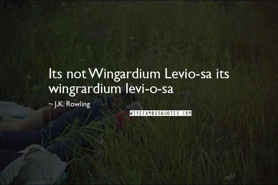 J.K. Rowling Quotes: Its not Wingardium Levio-sa its wingrardium levi-o-sa