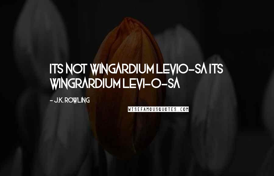 J.K. Rowling Quotes: Its not Wingardium Levio-sa its wingrardium levi-o-sa