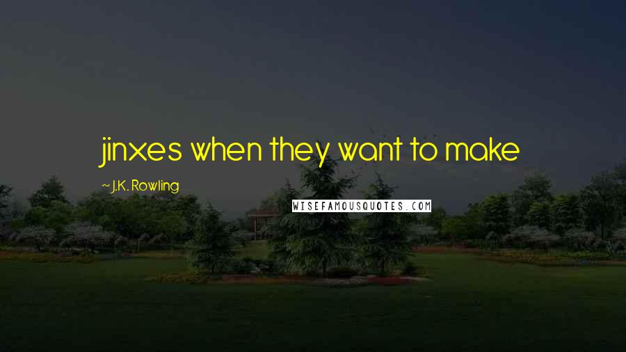 J.K. Rowling Quotes: jinxes when they want to make