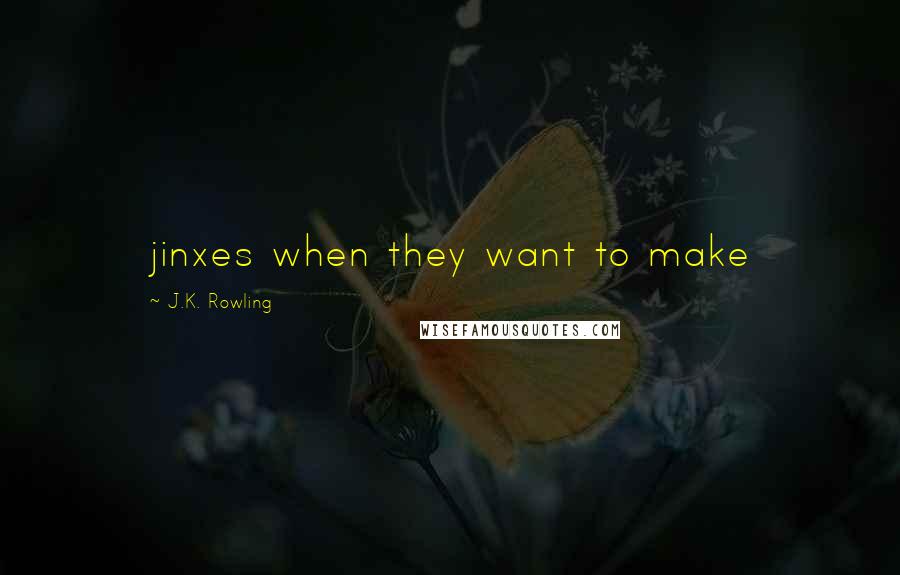 J.K. Rowling Quotes: jinxes when they want to make